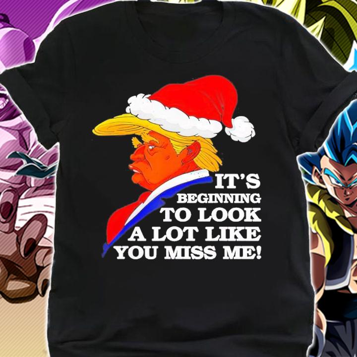 It's Beginning To Look A Lot Like You Miss Me Trump Santa Claus T-Shirt t-shirt shirt