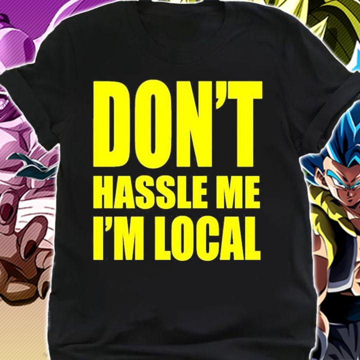 Dont Hassle Me Im Local T-Shirt t-shirt