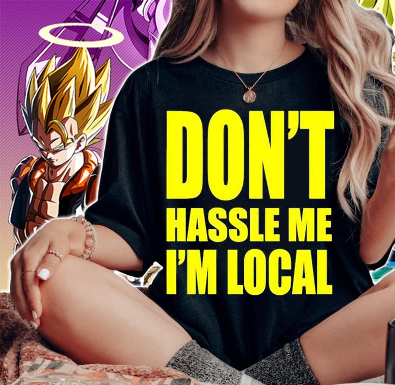 Dont Hassle Me Im Local T-Shirt t-shirt