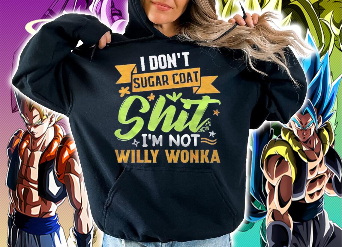 I Dont Sugar Coat Im Not Willy Wonka Funny Shirt t-shirt hoodie
