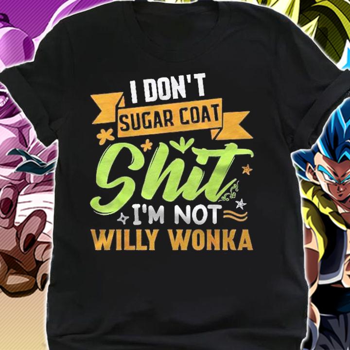 I Dont Sugar Coat Im Not Willy Wonka Funny Shirt t-shirt shirt
