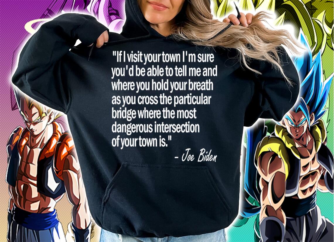 If I Visit Your Town Funny Confused Biden Quote T-Shirt t-shirt hoodie