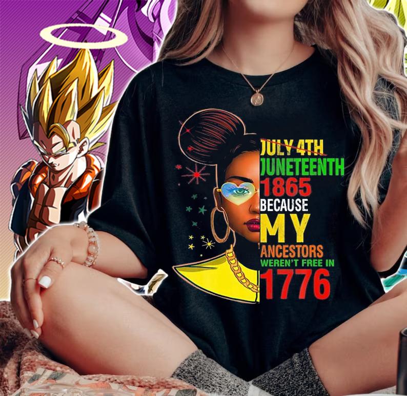 July 4Th Junenth 1865 Because My Ancestors Weren't T-Shirt t-shirt woman shirt