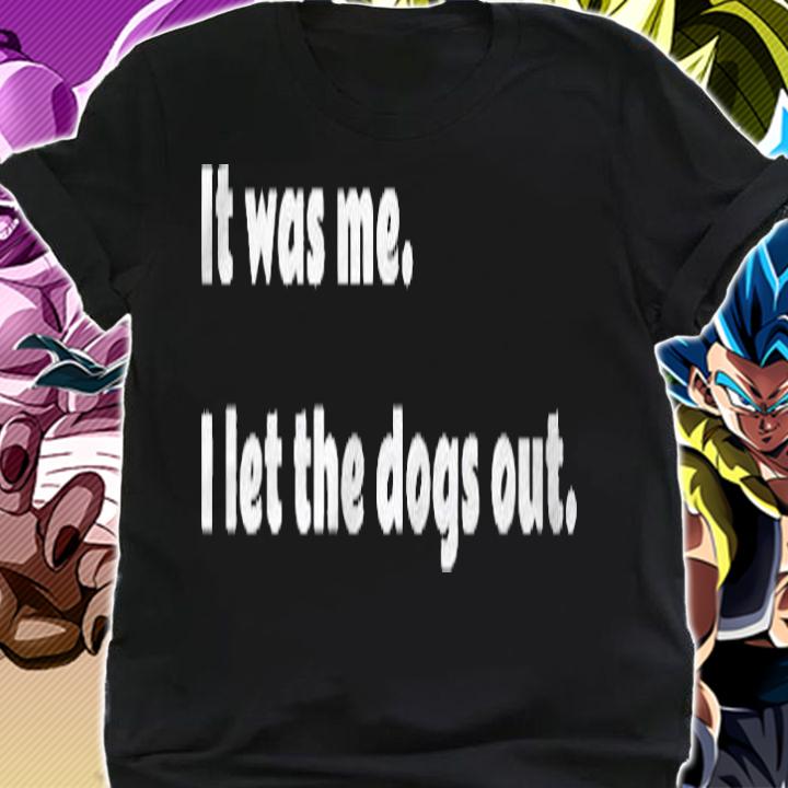 It Was Me I Let The Dogs Out Funny Pet Shirt t-shirt shirt