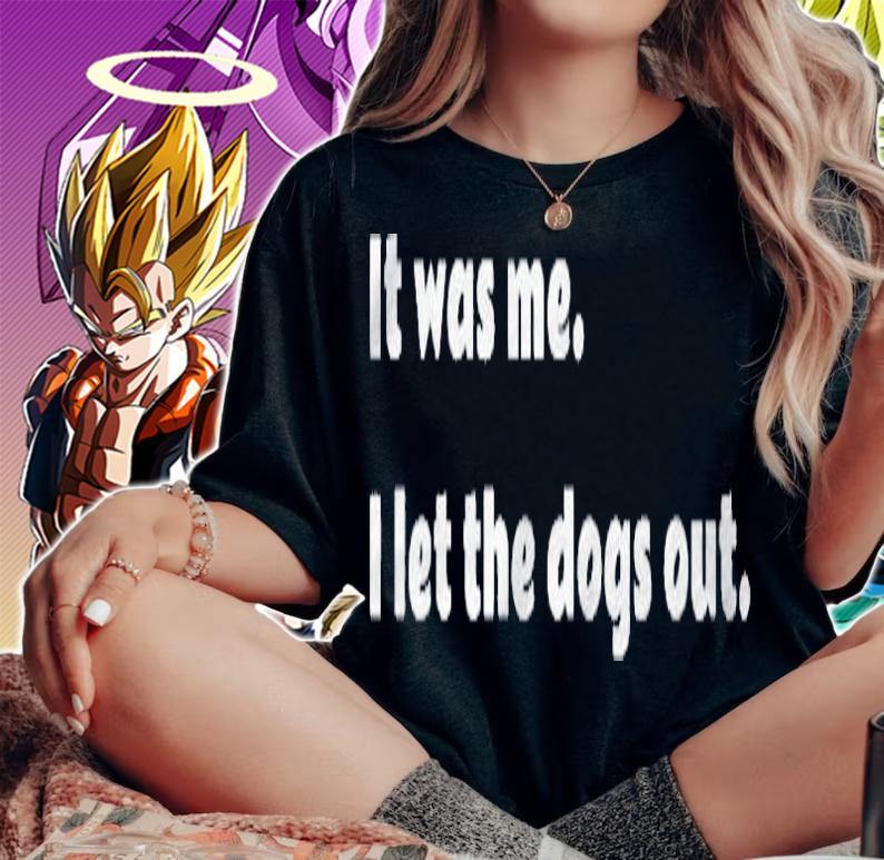 It Was Me I Let The Dogs Out Funny Pet Shirt t-shirt woman shirt