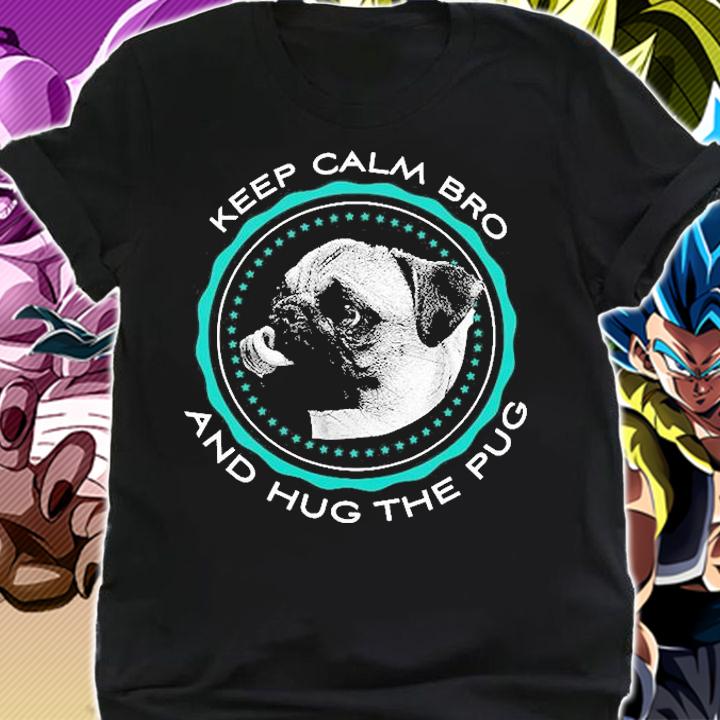 Keep Calm Bro And Hug The Pug T-Shirt t-shirt
