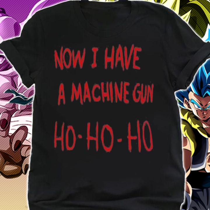 Now I Have A Machine Gun Ho Ho Ho T-Shirt t-shirt