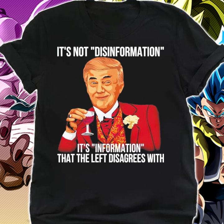 It's not disinformation it's information that the left disagrees with shirt t-shirt shirt