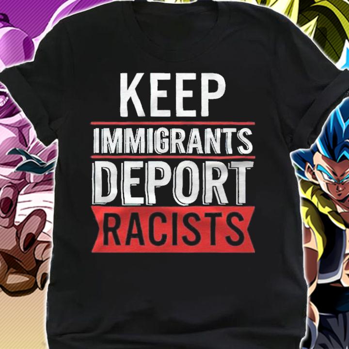 Keep immigrants deport racists T-shirt t-shirt