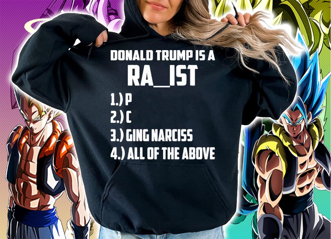 Donald Trump is a racist aging narcissist shirt t-shirt hoodie