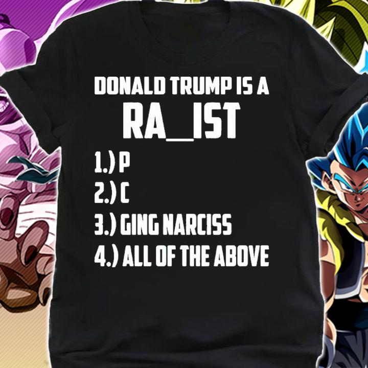 Donald Trump is a racist aging narcissist shirt t-shirt shirt