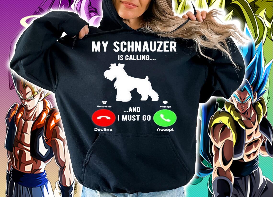 My Schnauzer Is Calling And I Must Go T-Shirt t-shirt