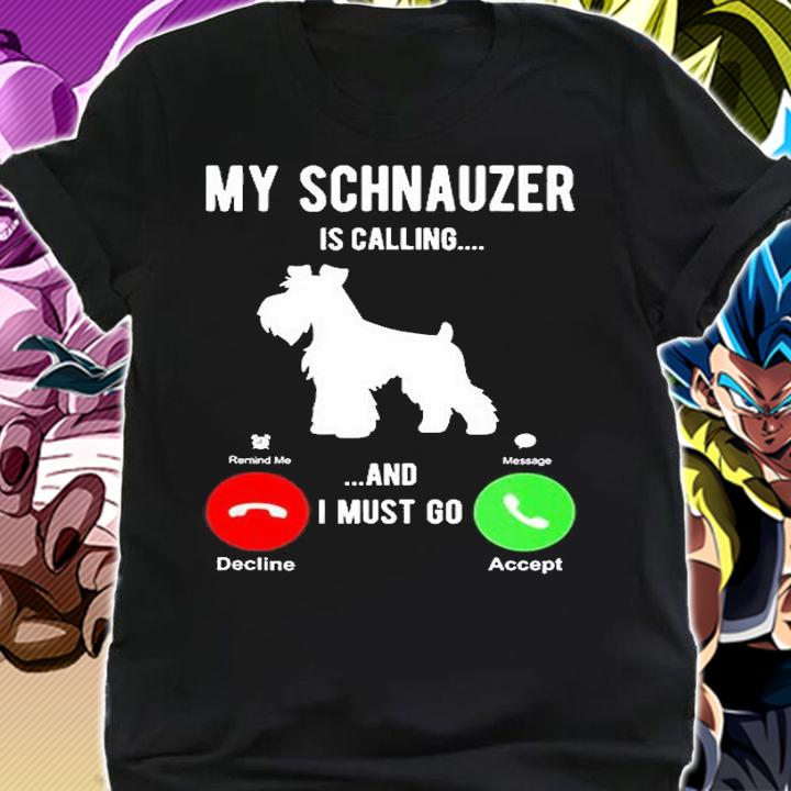 My Schnauzer Is Calling And I Must Go T-Shirt t-shirt