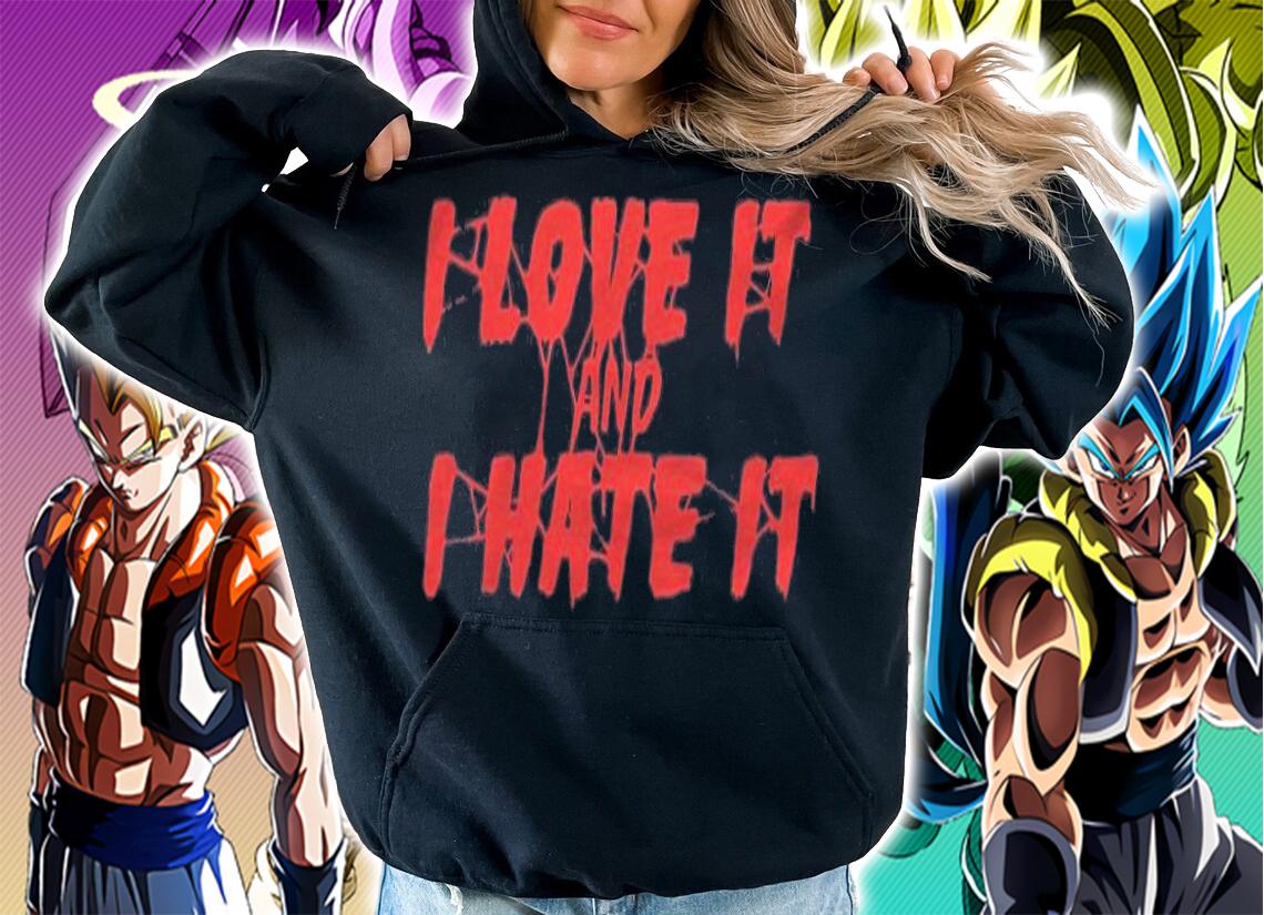 I love it and I hate it T-shirt t-shirt hoodie