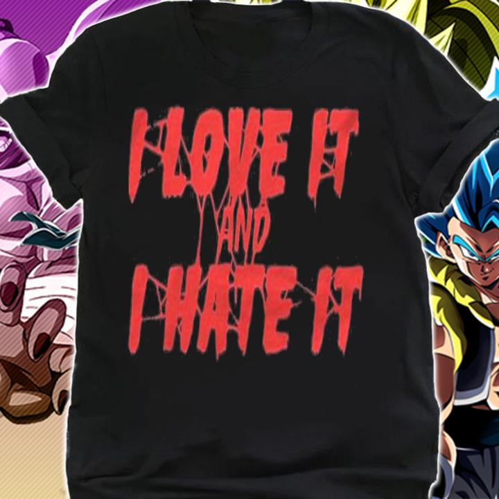 I love it and I hate it T-shirt t-shirt shirt