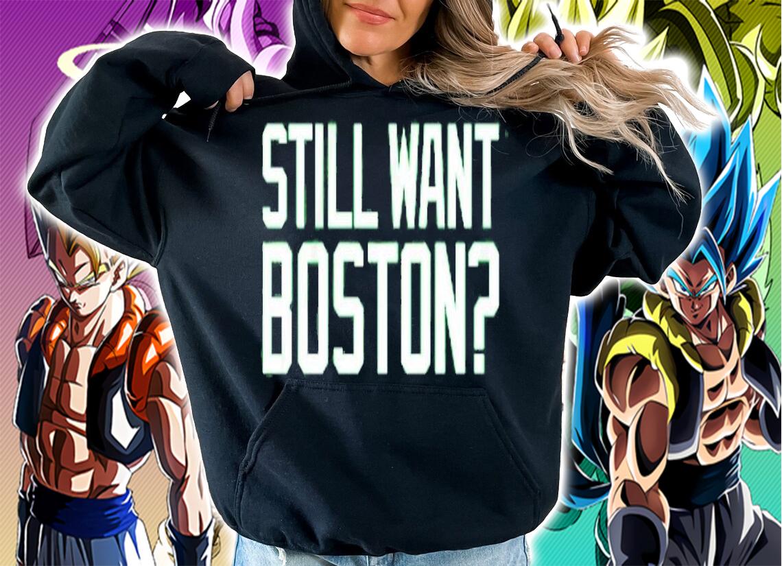 Still Want Boston Shirt t-shirt