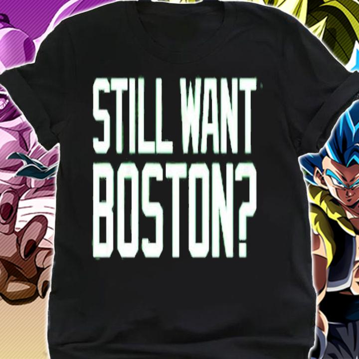 Still Want Boston Shirt t-shirt