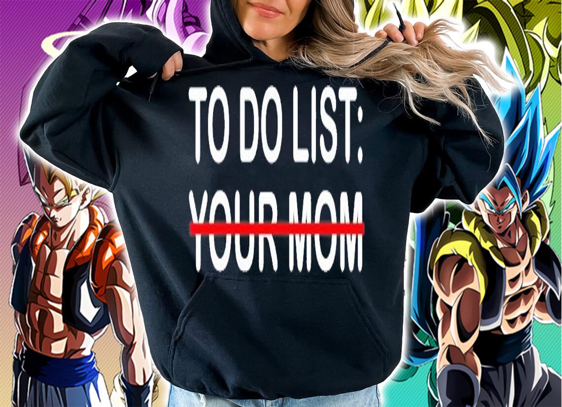 To Do List Your Mom T-Shirt hoodie
