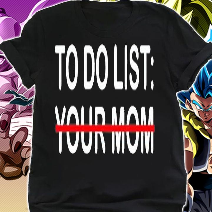 To Do List Your Mom T-Shirt shirt