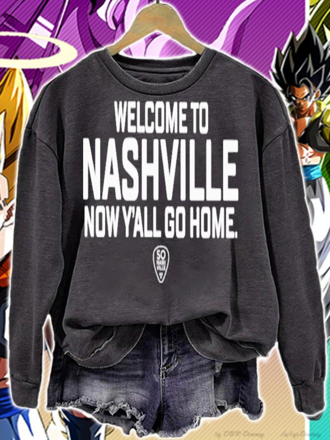 Welcome To Nashville Now Y'all Go Home So Nashville Shirt sweatshirt