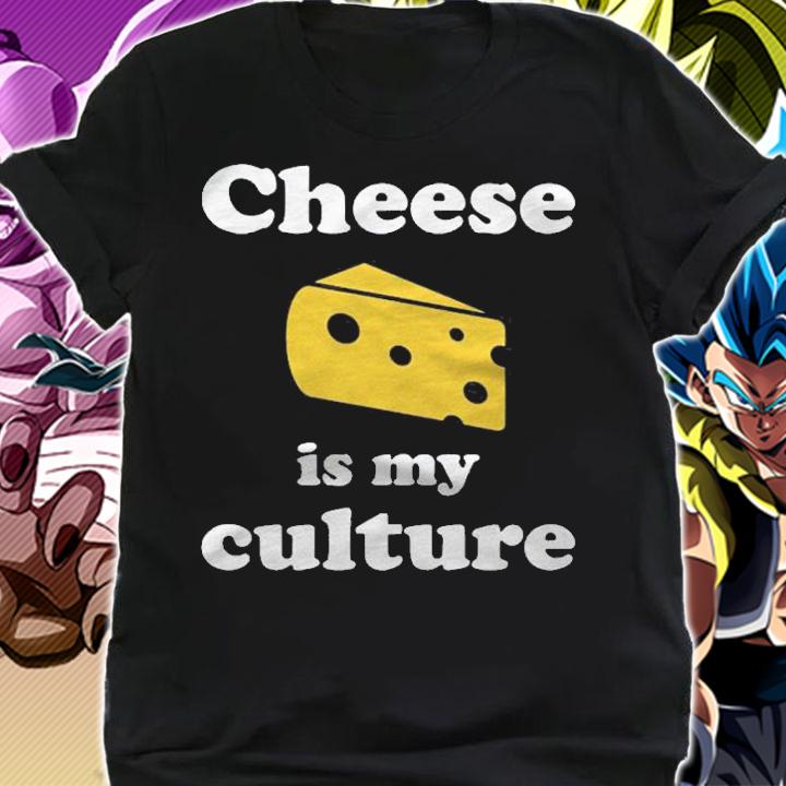 Cheese Is My Culture Funny For Cheese Lovers Shirt