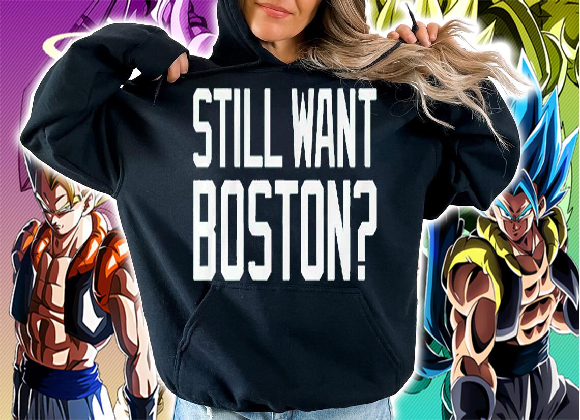 Still Want Boston T-Shirt hoodie