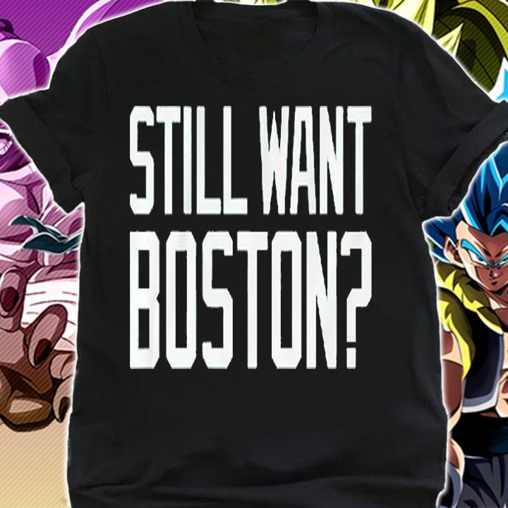 Still Want Boston T-Shirt shirt