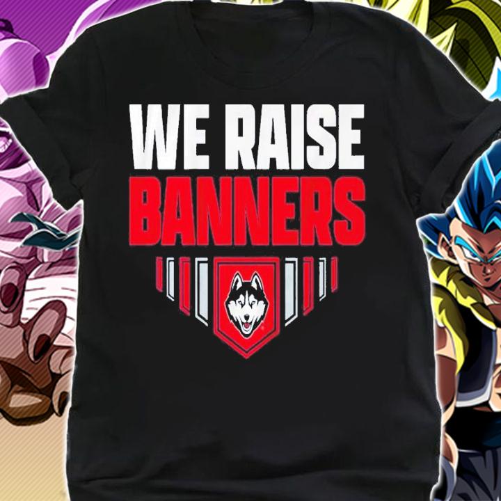 Uconn Huskies We Raise Banners Shirt shirt