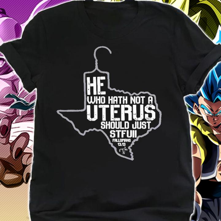 He Who Hath Not A Uterus Should Just Stfu Fallopians 1313 Texas Map Shirt