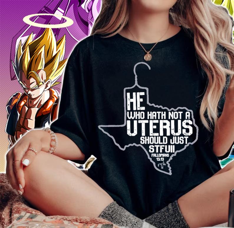He Who Hath Not A Uterus Should Just Stfu Fallopians 1313 Texas Map Shirt