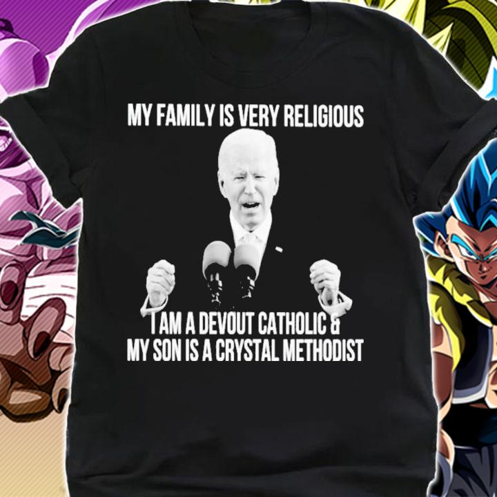 Joe Biden My Family Is Very Religious I Am A Devout Catholic And My Son Shirt shirt