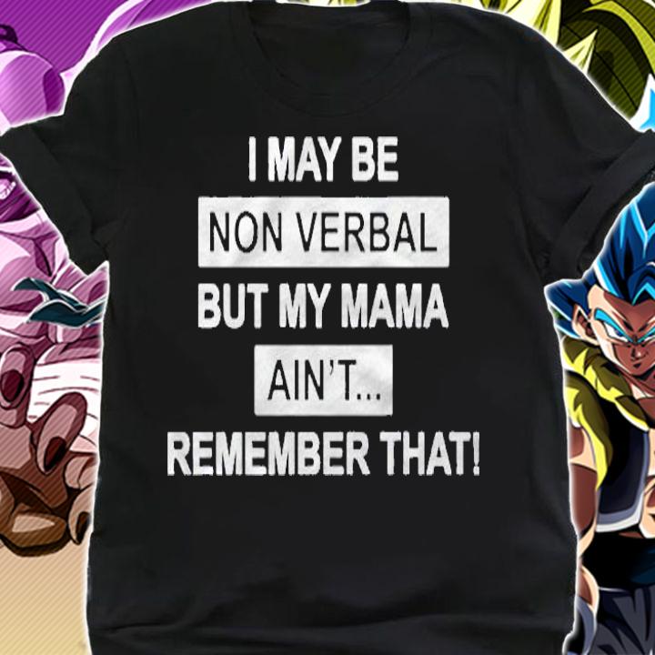 Official I May Be Non Verbal But My Mama Aint Remember That t-shirt