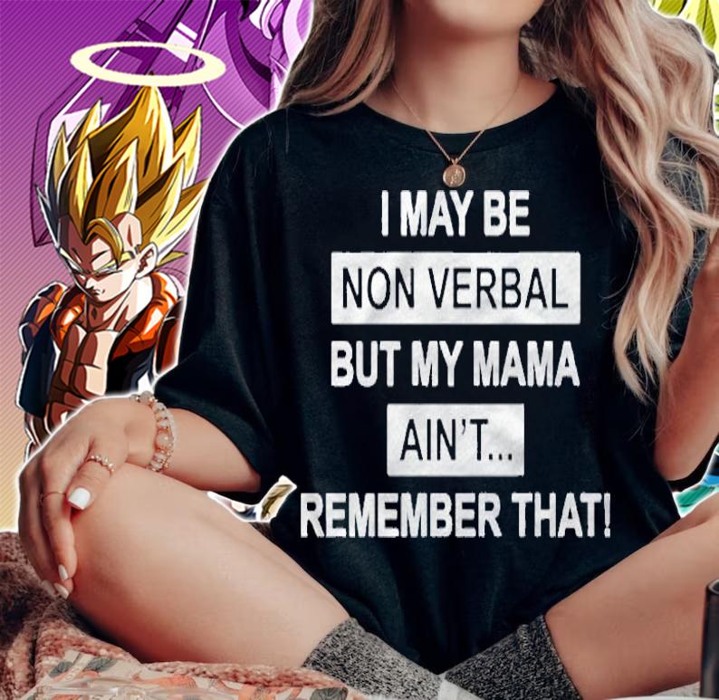 Official I May Be Non Verbal But My Mama Aint Remember That t-shirt