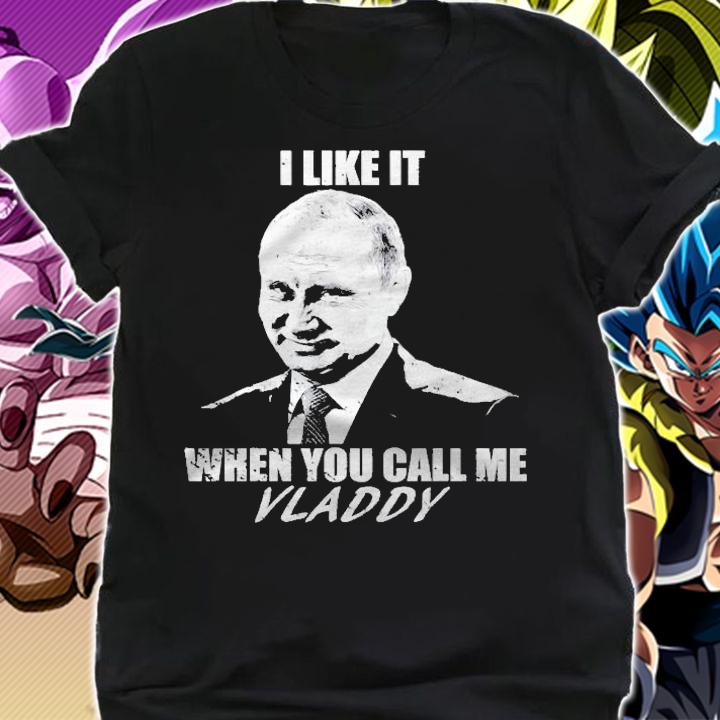 I Like It When You Call Me Vladdy Shirt Mr Putin Shirt