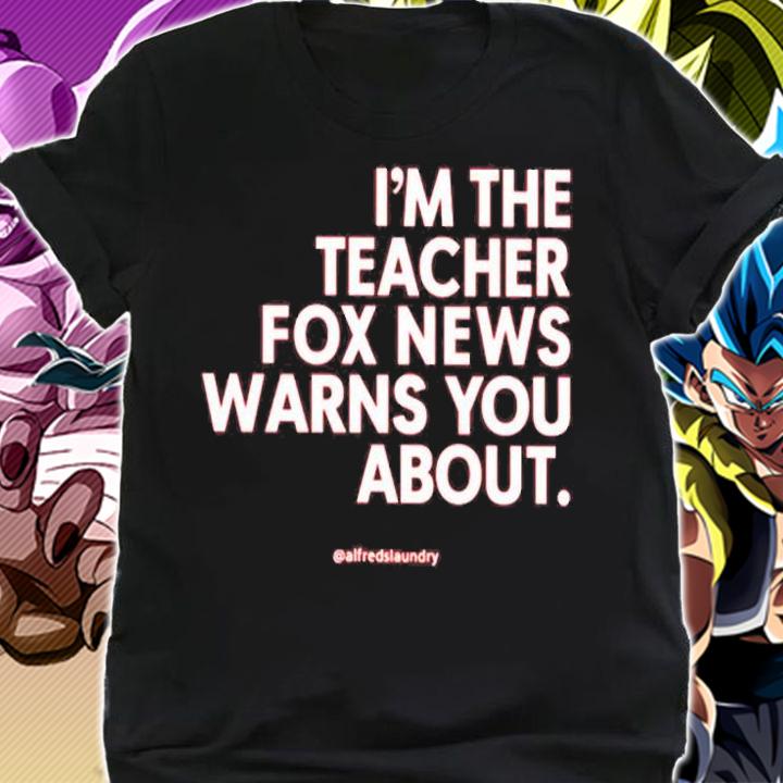 Im The Teacher Fox News Warns You About T-Shirt shirt