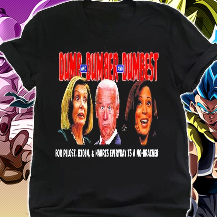 Pelosi Biden Harris Are Dumb And Dumber And Dumbest T-Shirt shirt