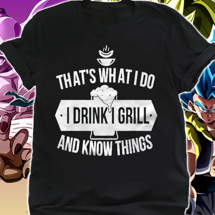 Thats What I Do I Drink I Grill And Know Things Beer Bbq Shirt shirt