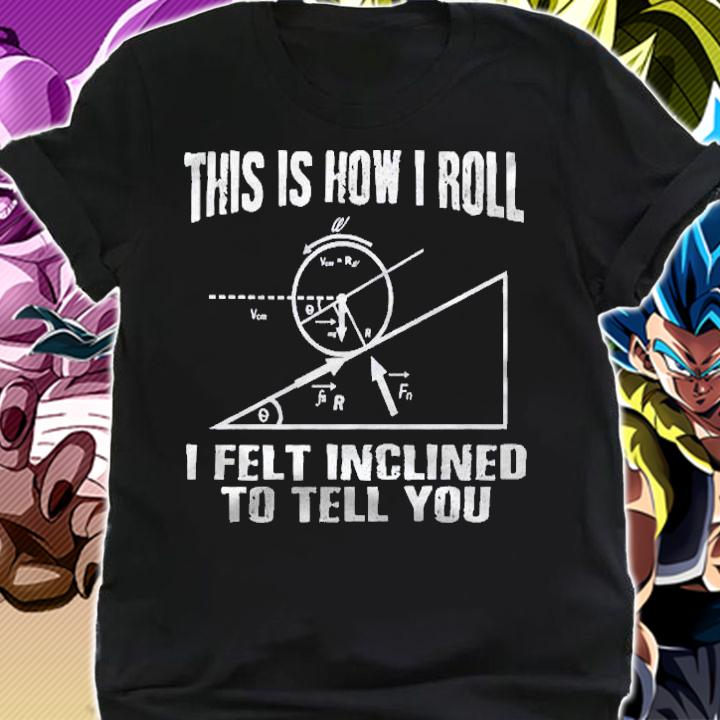 This Is How I Roll I Felt Inclined To Tell You Gift Shirt shirt