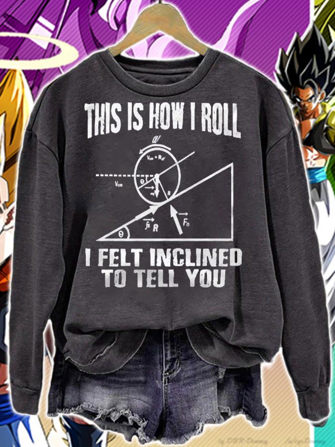This Is How I Roll I Felt Inclined To Tell You Gift Shirt sweatshirt