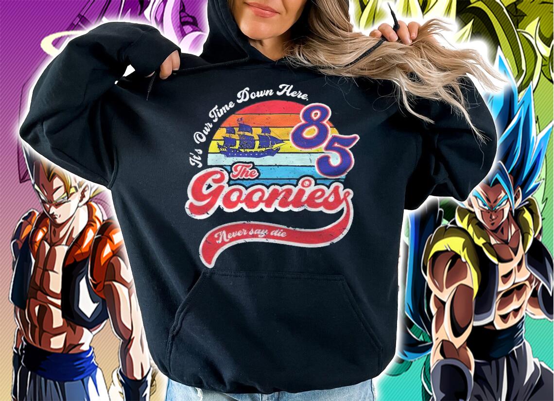It's our time down here 85 the goonies never say die Vintage T-shirt hoodie