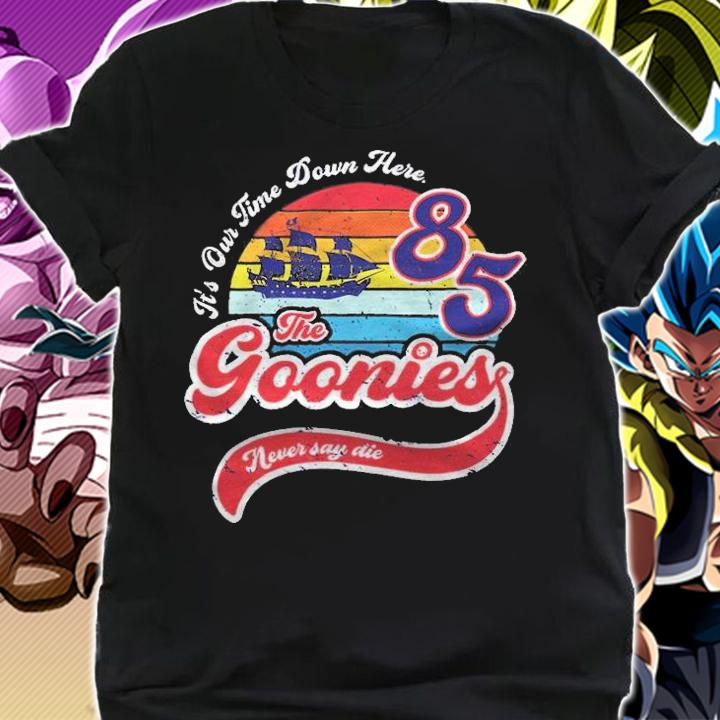 It's our time down here 85 the goonies never say die Vintage T-shirt shirt