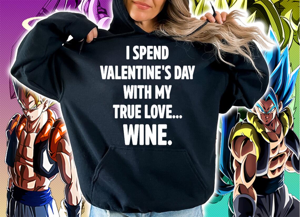 I Spend Valentines Day With My True Love Wine T-Shirt hoodie