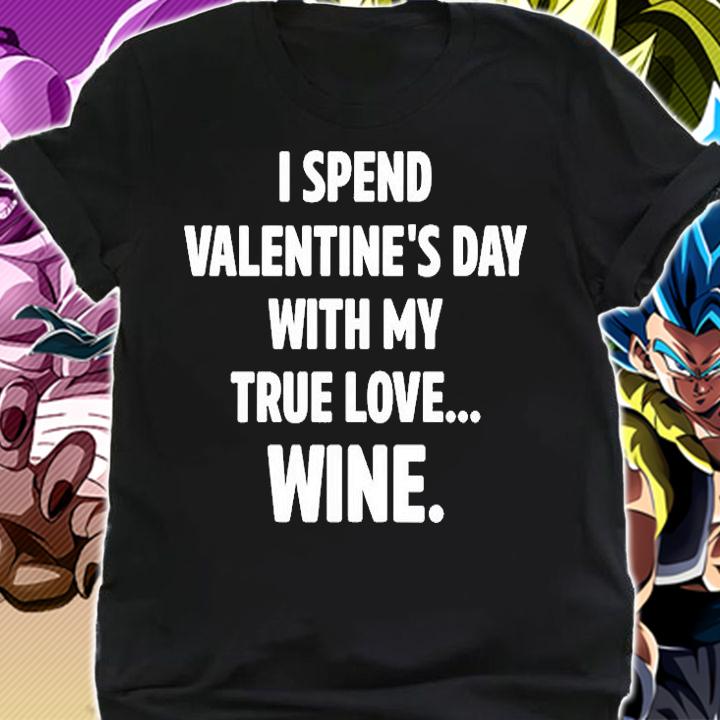 I Spend Valentines Day With My True Love Wine T-Shirt shirt
