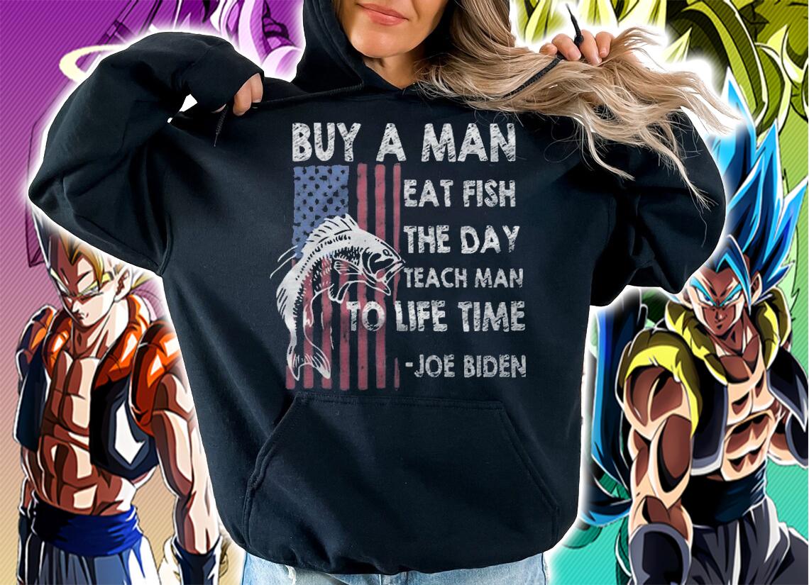 Joe Biden Quotes Buy A Man Eat Fish The Day Teach T-Shirt hoodie