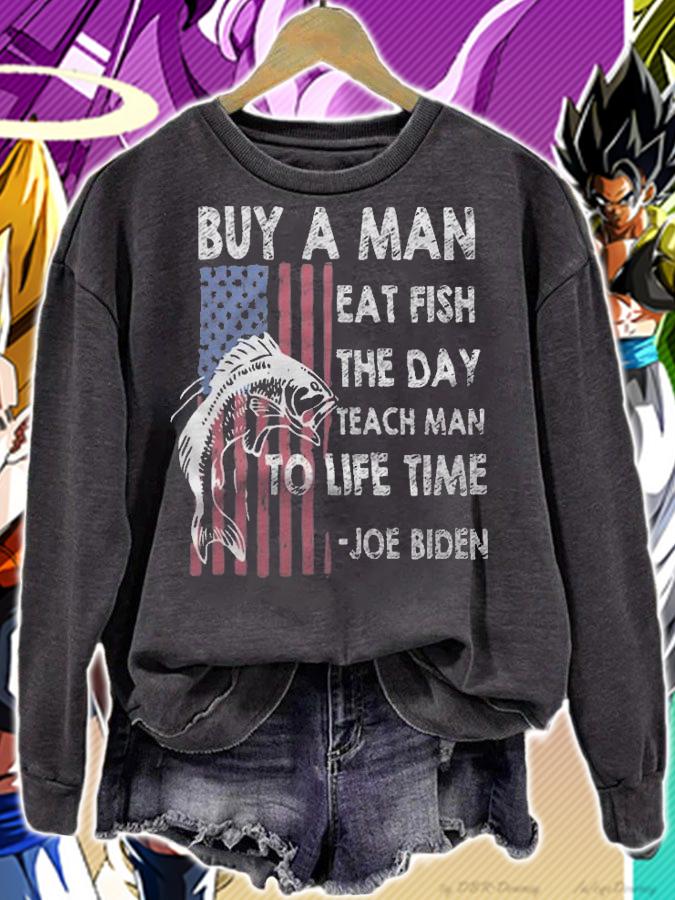 Joe Biden Quotes Buy A Man Eat Fish The Day Teach T-Shirt sweatshirt
