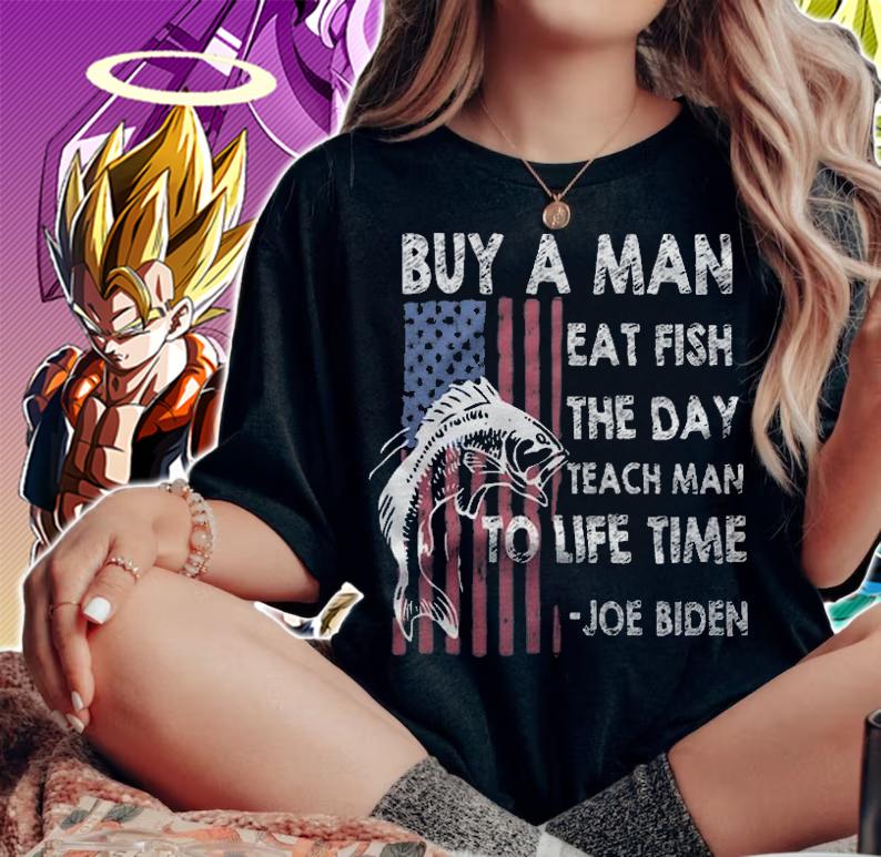 Joe Biden Quotes Buy A Man Eat Fish The Day Teach T-Shirt woman shirt
