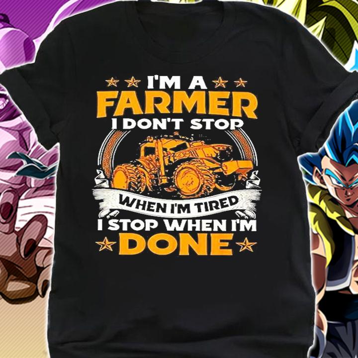 I'm A Farmer I Don't Stop When I'm Tired I Stop When I'm Done Shirt