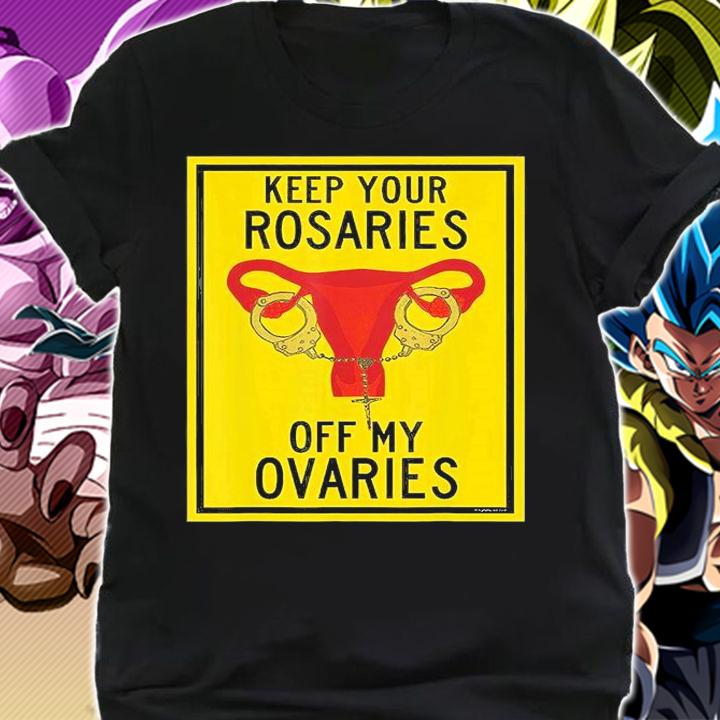 Keep Your Rosaries Off My Ovaries Feminist Pro Choice T-Shirt shirt