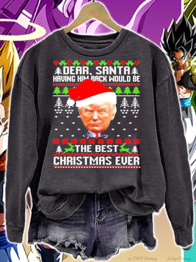 Trump Dear Santa Having Him Back Would Be The Best Christmas Ever Ugly Christmas Shirt sweatshirt