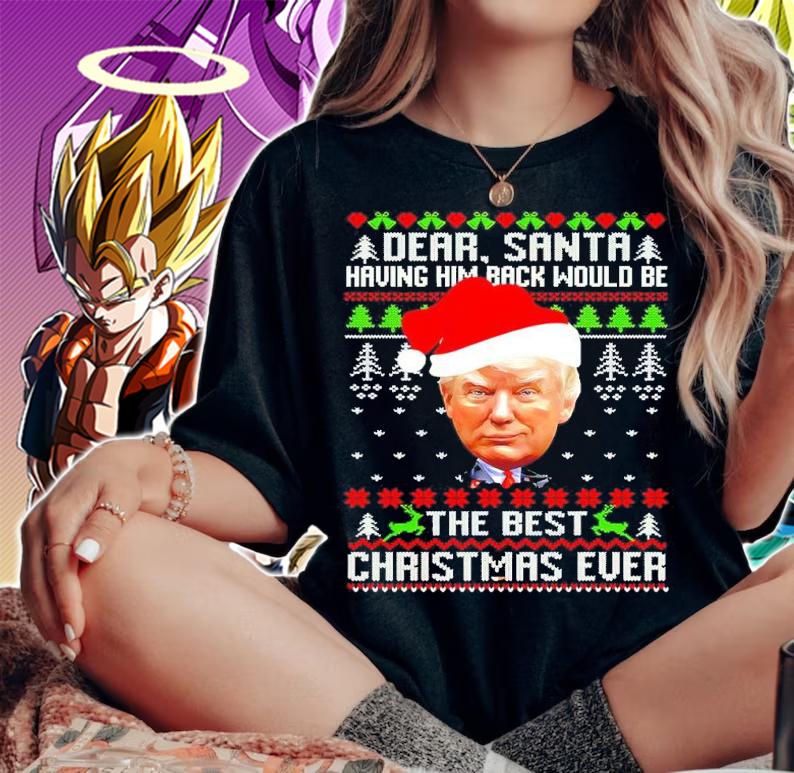Trump Dear Santa Having Him Back Would Be The Best Christmas Ever Ugly Christmas Shirt woman shirt